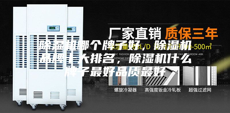 除濕機(jī)哪個(gè)牌子好，除濕機(jī)品牌十大排名，除濕機(jī)什么牌子最好品質(zhì)最好