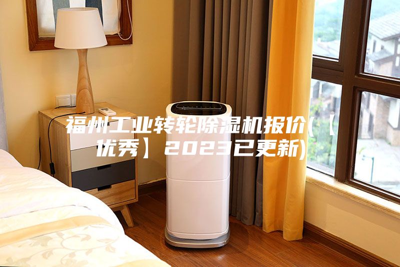 福州工業(yè)轉(zhuǎn)輪除濕機(jī)報價(【優(yōu)秀】2023已更新)