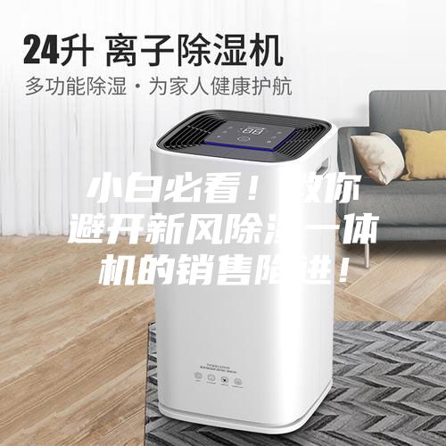 小白必看！教你避開新風除濕一體機的銷售陷進！