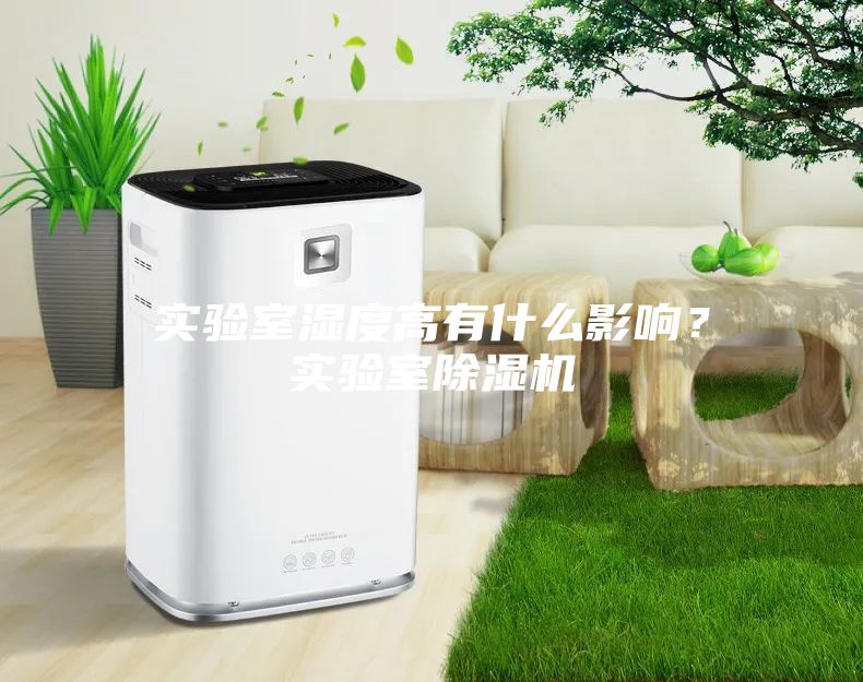 實(shí)驗(yàn)室濕度高有什么影響？實(shí)驗(yàn)室除濕機(jī)