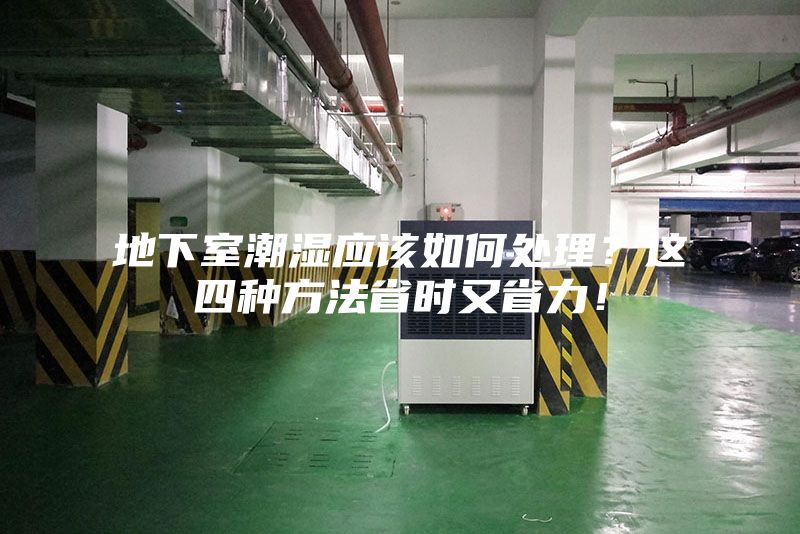 地下室潮濕應(yīng)該如何處理？這四種方法省時(shí)又省力！