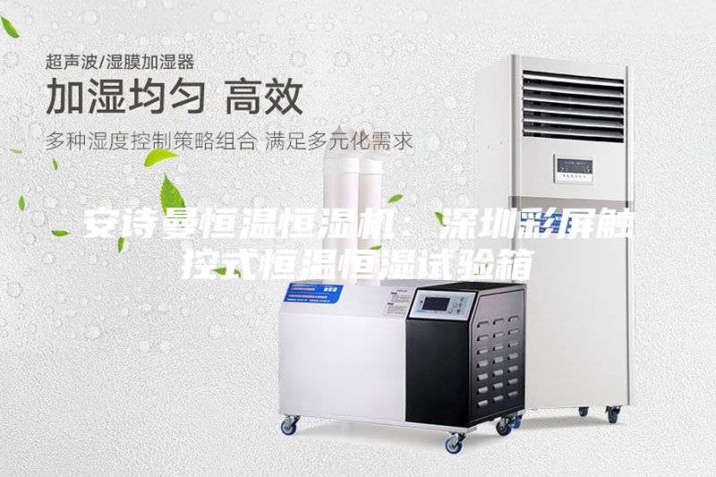 安詩(shī)曼恒溫恒濕機(jī)：深圳彩屏觸控式恒溫恒濕試驗(yàn)箱