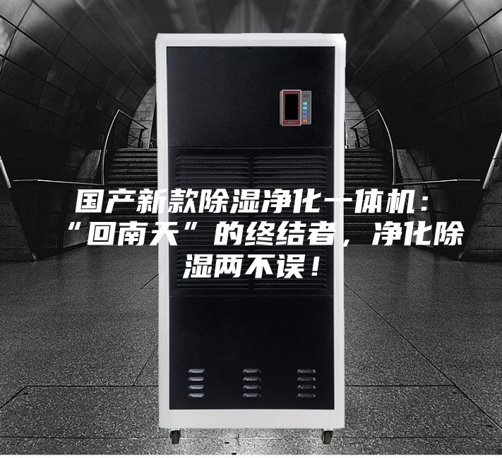 國產(chǎn)新款除濕凈化一體機(jī)：“回南天”的終結(jié)者，凈化除濕兩不誤！