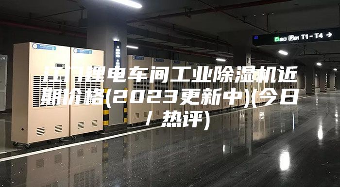 江門鋰電車間工業除濕機近期價格(2023更新中)(今日/熱評)