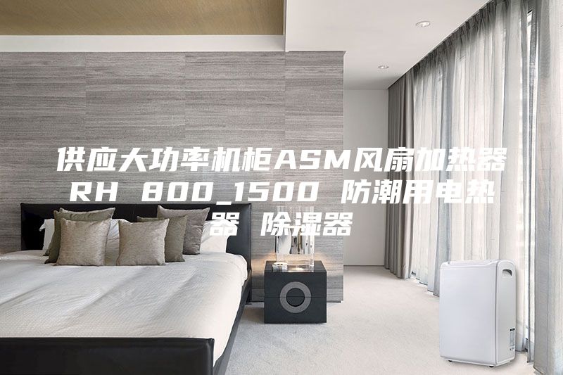 供應(yīng)大功率機柜ASM風扇加熱器RH 800_1500 防潮用電熱器 除濕器