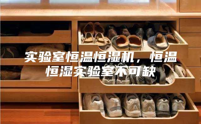 實驗室恒溫恒濕機，恒溫恒濕實驗室不可缺