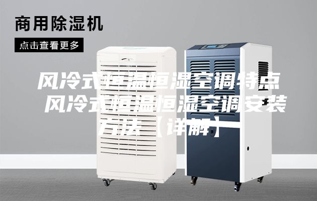 風(fēng)冷式恒溫恒濕空調(diào)特點 風(fēng)冷式恒溫恒濕空調(diào)安裝方法【詳解】