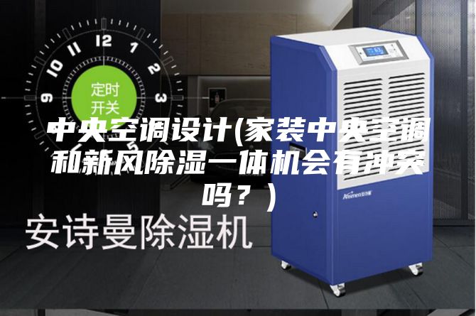 中央空調(diào)設(shè)計(家裝中央空調(diào)和新風(fēng)除濕一體機會有沖突嗎？)