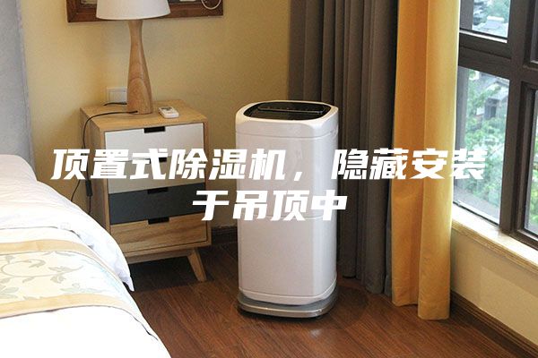 頂置式除濕機(jī)，隱藏安裝于吊頂中