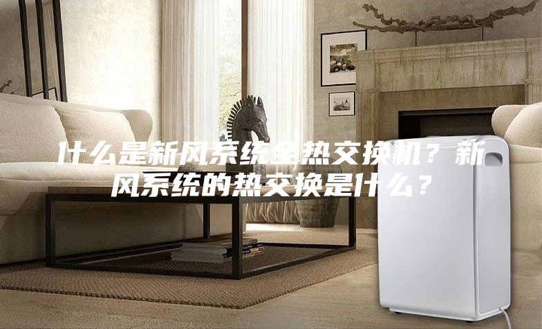 什么是新風系統全熱交換機？新風系統的熱交換是什么？