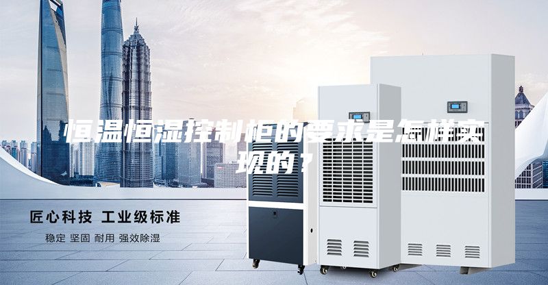 恒溫恒濕控制柜的要求是怎樣實現的？