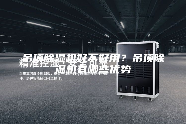 吊頂除濕機好不好用?吊頂除濕機有哪些優勢