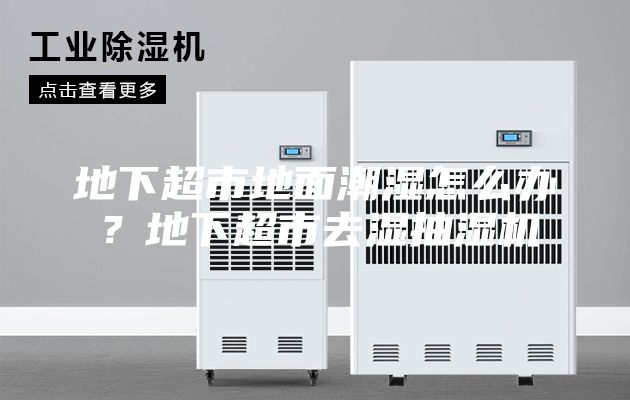地下超市地面潮濕怎么辦？地下超市去濕抽濕機