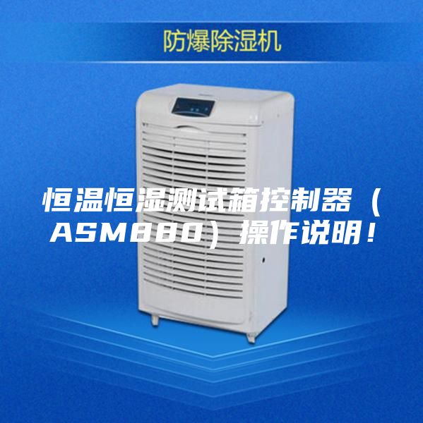 恒溫恒濕測(cè)試箱控制器（ASM880）操作說(shuō)明！