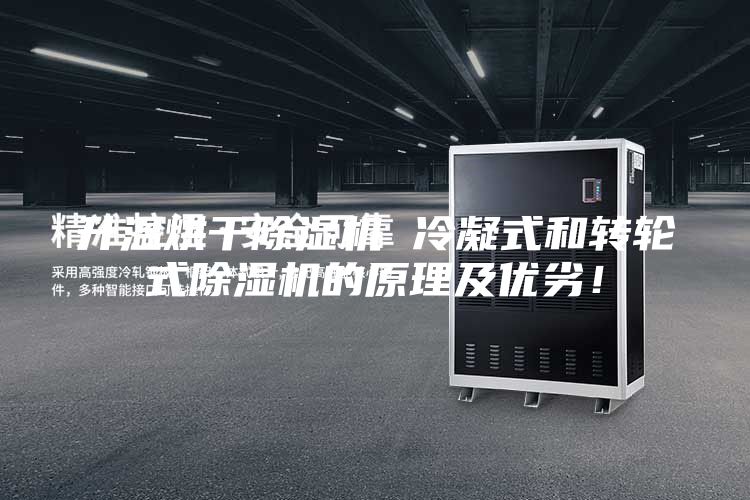 升溫烘干除濕機(jī) 冷凝式和轉(zhuǎn)輪式除濕機(jī)的原理及優(yōu)劣!