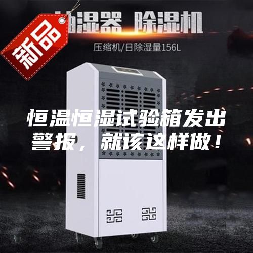 恒溫恒濕試驗(yàn)箱發(fā)出警報(bào)，就該這樣做！