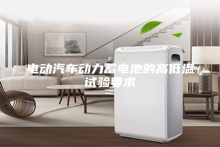 電動(dòng)汽車動(dòng)力蓄電池的高低溫試驗(yàn)要求