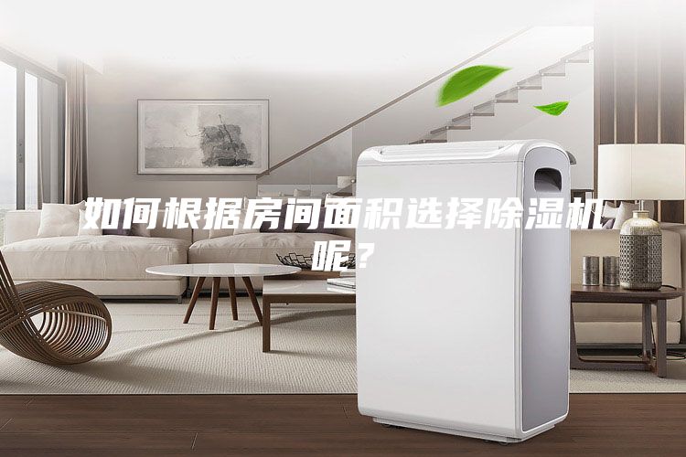 如何根據房間面積選擇除濕機呢?