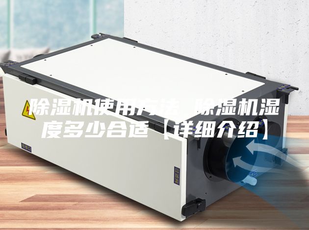 除濕機(jī)使用方法 除濕機(jī)濕度多少合適【詳細(xì)介紹】