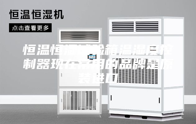 恒溫恒濕試驗(yàn)箱溫濕度控制器現(xiàn)在常用的品牌是原裝進(jìn)口