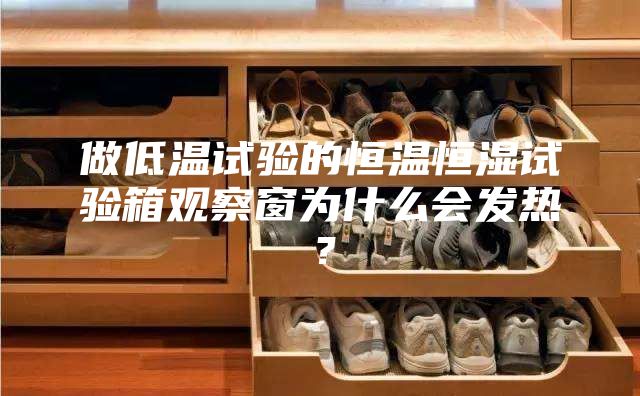 做低溫試驗(yàn)的恒溫恒濕試驗(yàn)箱觀察窗為什么會(huì)發(fā)熱?