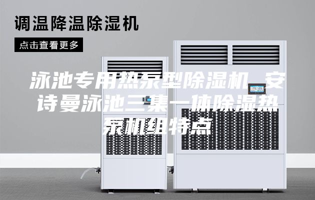 泳池專用熱泵型除濕機(jī) 安詩曼泳池三集一體除濕熱泵機(jī)組特點(diǎn)