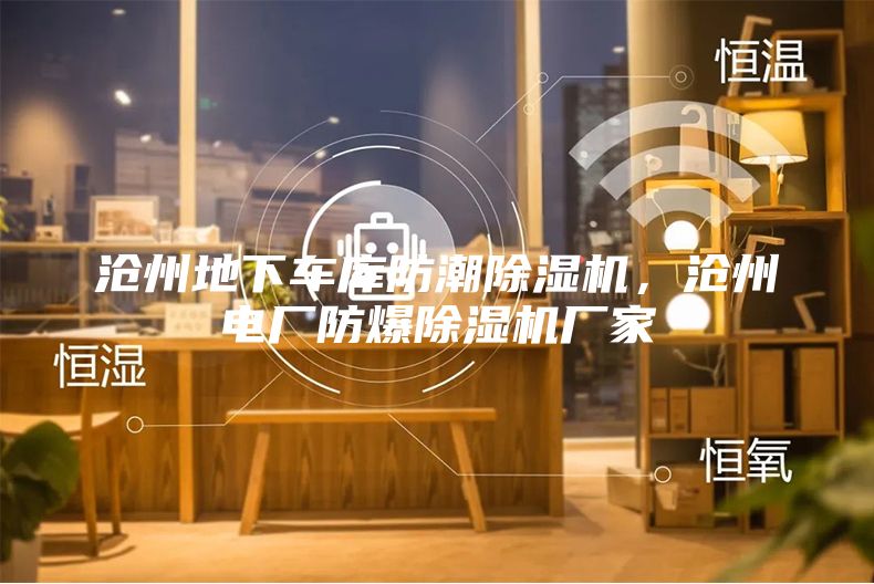 滄州地下車庫防潮除濕機，滄州電廠防爆除濕機廠家