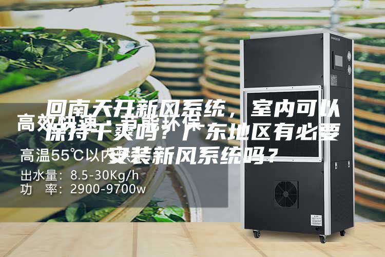 回南天開新風系統，室內可以保持干爽嗎？廣東地區有必要安裝新風系統嗎？