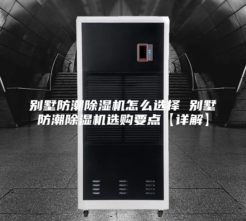 別墅防潮除濕機(jī)怎么選擇 別墅防潮除濕機(jī)選購要點(diǎn)【詳解】