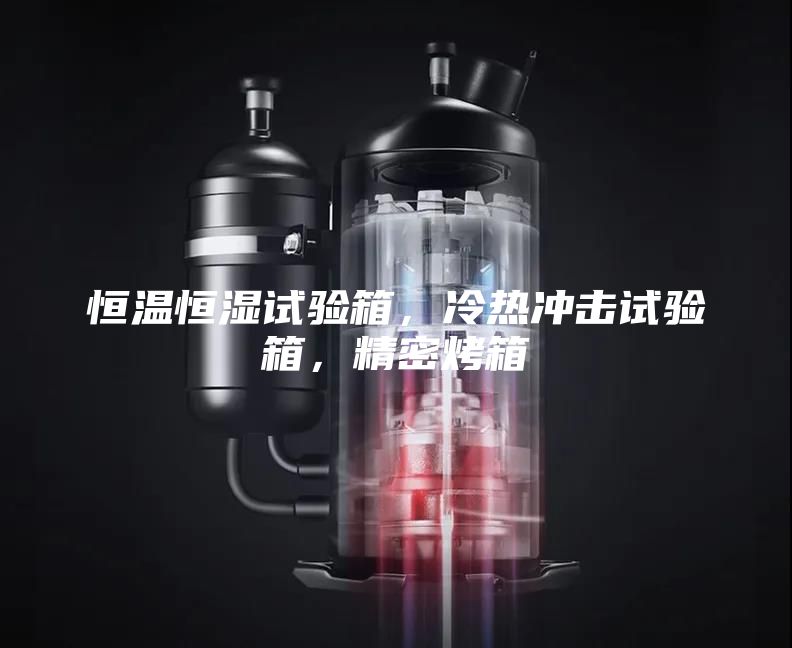 恒溫恒濕試驗箱，冷熱沖擊試驗箱，精密烤箱