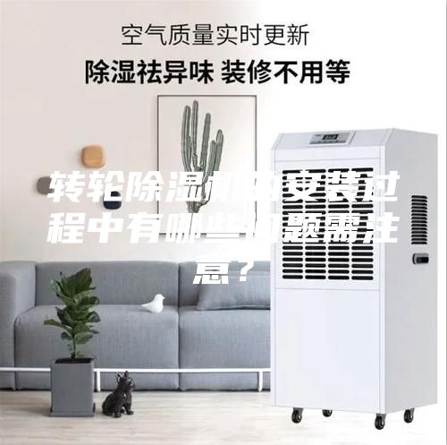 轉(zhuǎn)輪除濕機(jī)的安裝過程中有哪些問題需注意？