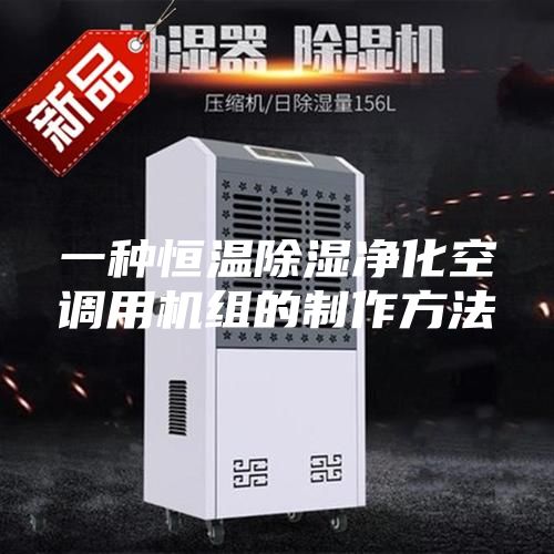 一種恒溫除濕凈化空調(diào)用機(jī)組的制作方法