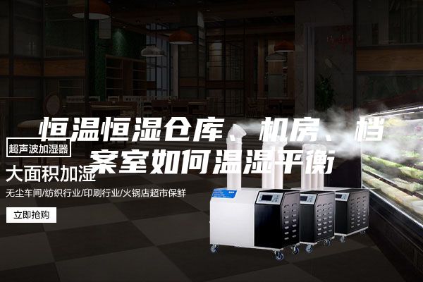 恒溫恒濕倉庫、機(jī)房、檔案室如何溫濕平衡