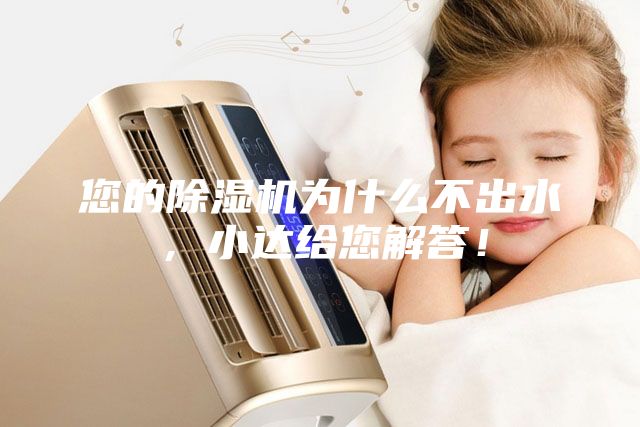 您的除濕機(jī)為什么不出水，小達(dá)給您解答！