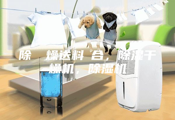 除濕幹燥送料組合，除濕干燥機，除濕機