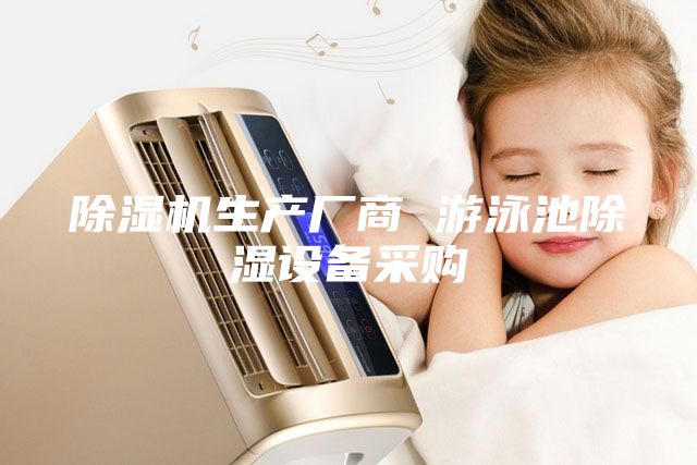 除濕機生產(chǎn)廠商 游泳池除濕設備采購
