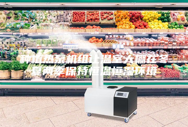 種植熱泵機組讓溫室大棚在冬夏兩季保持恒溫恒濕環境