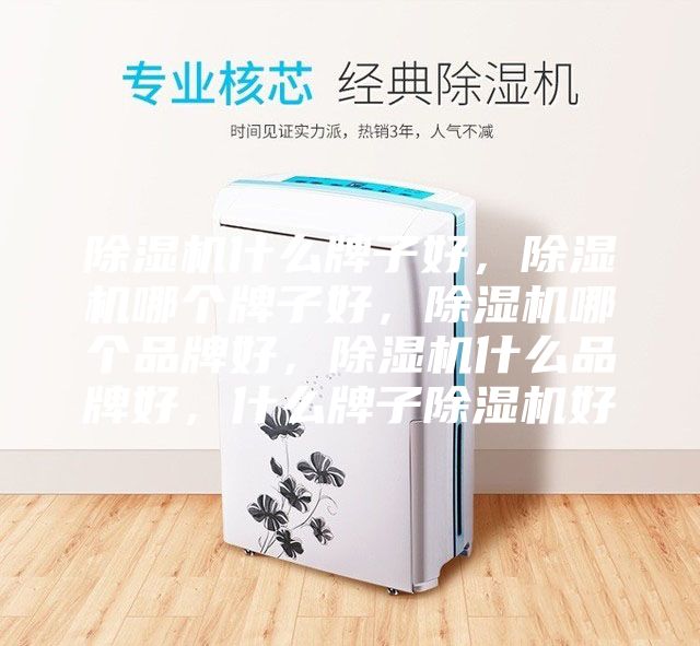 除濕機(jī)什么牌子好，除濕機(jī)哪個牌子好，除濕機(jī)哪個品牌好，除濕機(jī)什么品牌好，什么牌子除濕機(jī)好