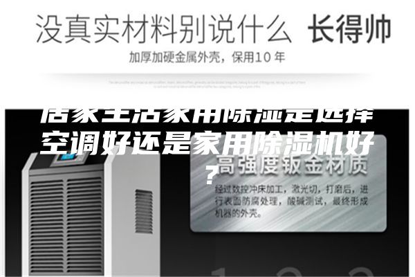 居家生活家用除濕是選擇空調好還是家用除濕機好？
